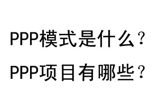 PPP模式是什么？PPP項(xiàng)目有哪些？